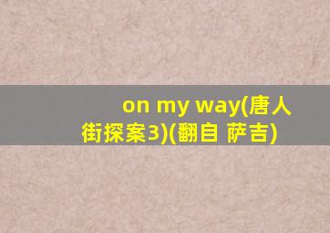 on my way(唐人街探案3)(翻自 萨吉)